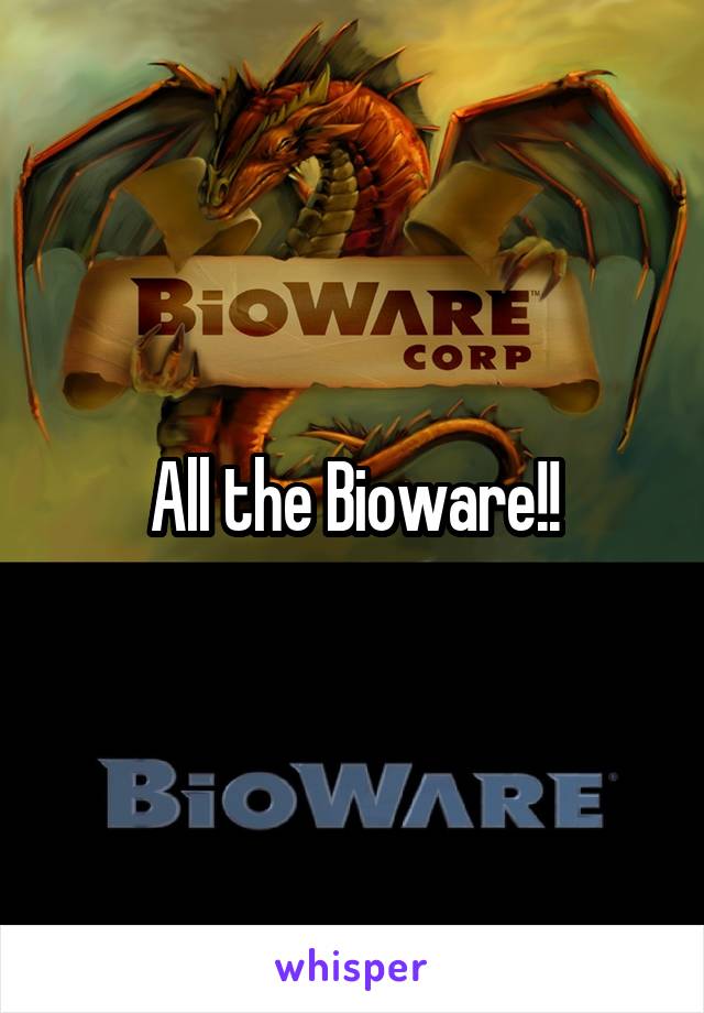 All the Bioware!!