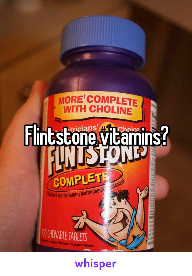 Flintstone vitamins?