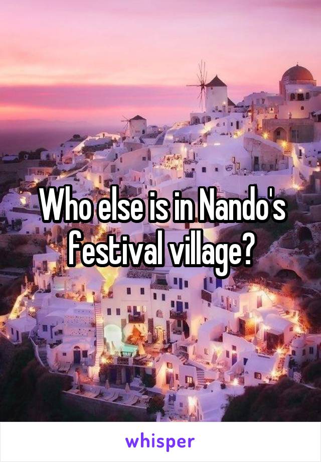 Who else is in Nando's festival village?