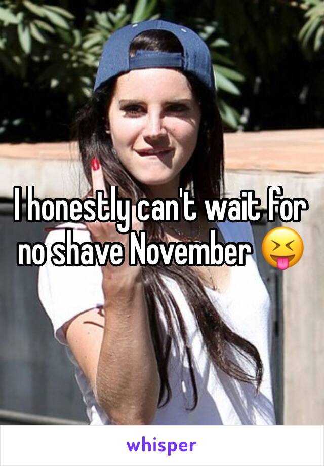 I honestly can't wait for no shave November 😝