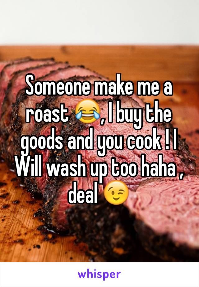 Someone make me a roast 😂, I buy the goods and you cook ! I Will wash up too haha , deal 😉