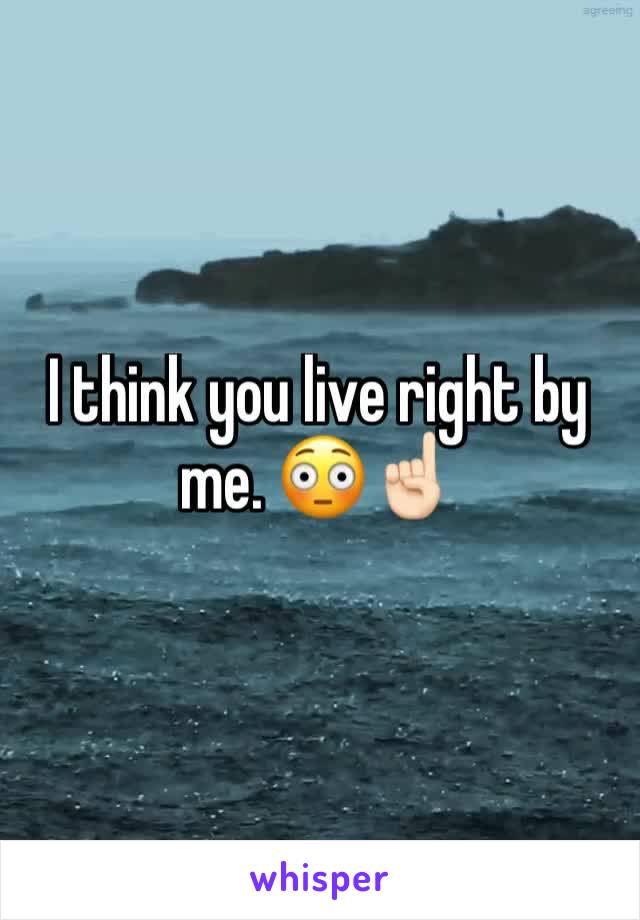 I think you live right by me. 😳☝🏻️