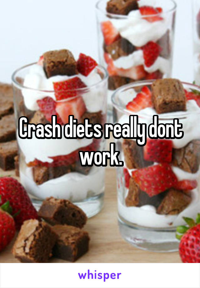 Crash diets really dont work.