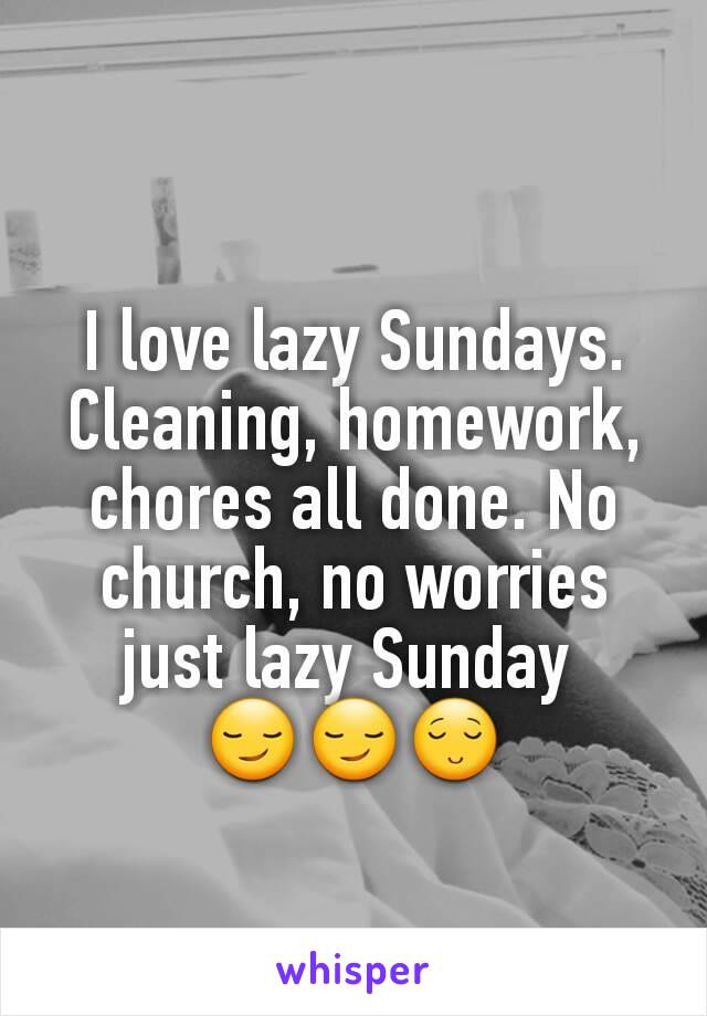 I love lazy Sundays. Cleaning, homework, chores all done. No church, no worries just lazy Sunday 
😏😏😌