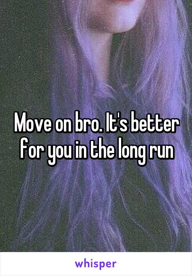 Move on bro. It's better for you in the long run