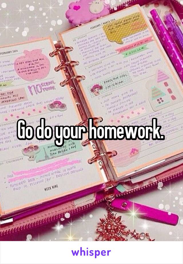 Go do your homework. 
