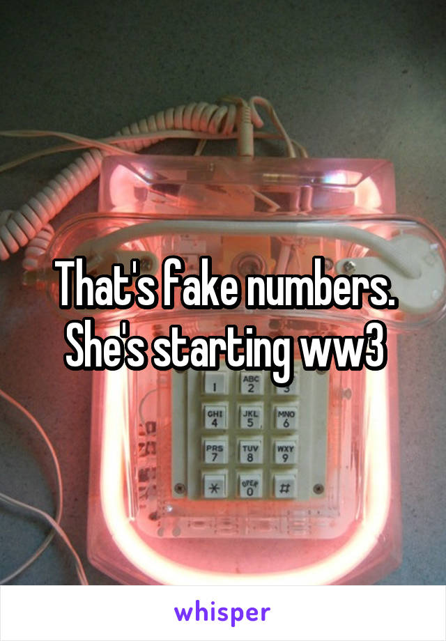 That's fake numbers. She's starting ww3