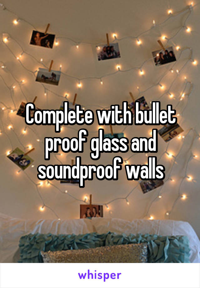 Complete with bullet proof glass and soundproof walls