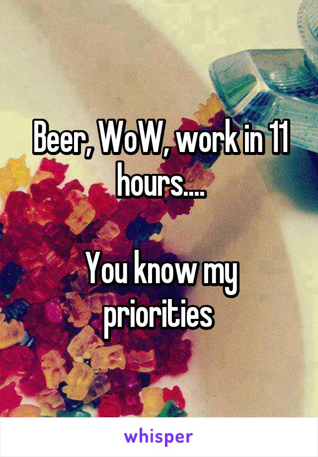 Beer, WoW, work in 11 hours....

You know my priorities 