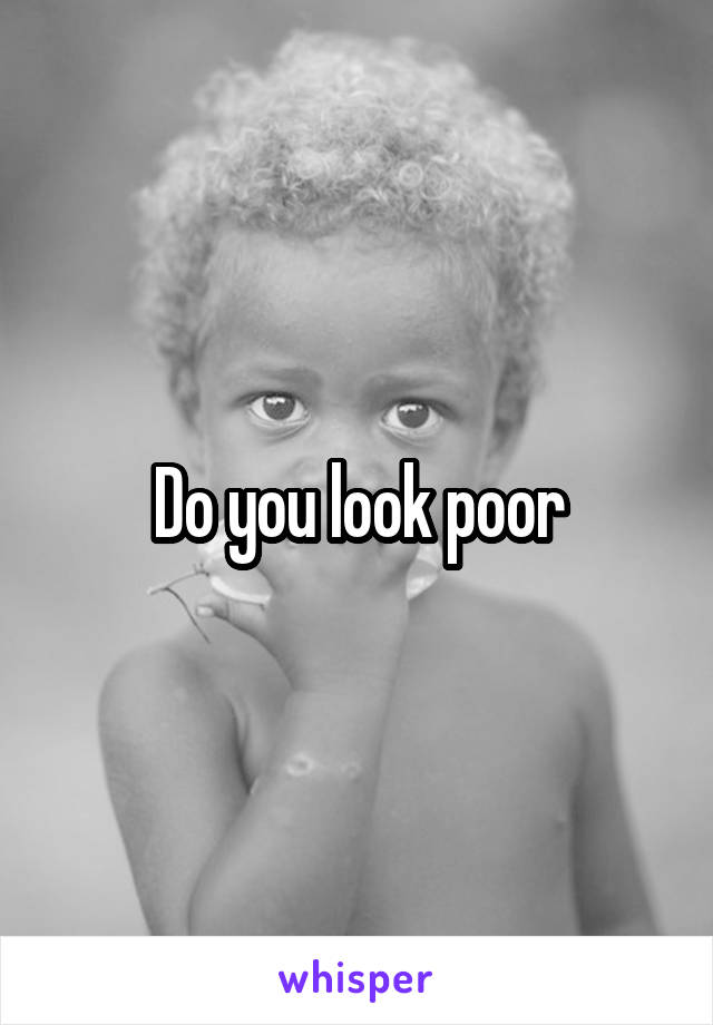 Do you look poor