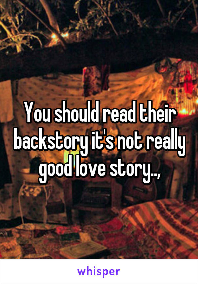 You should read their backstory it's not really good love story..,