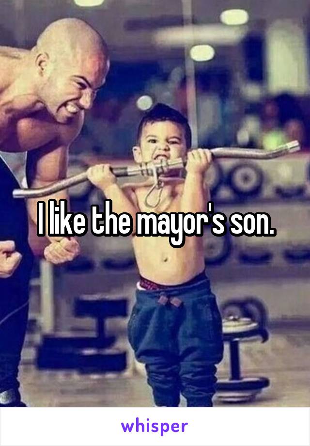 I like the mayor's son.