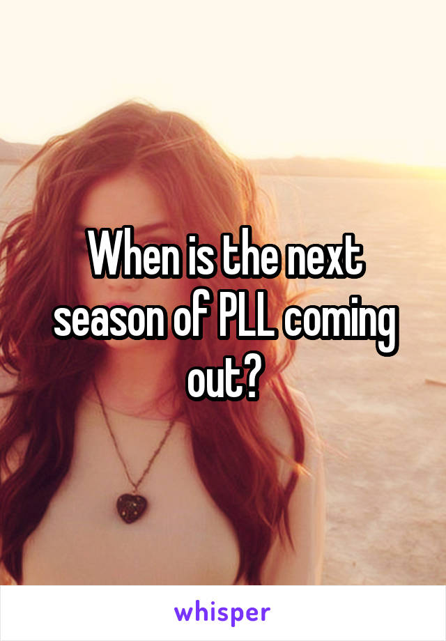 When is the next season of PLL coming out?