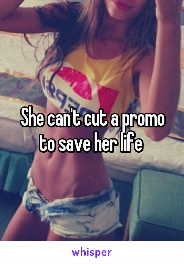 She can't cut a promo to save her life 