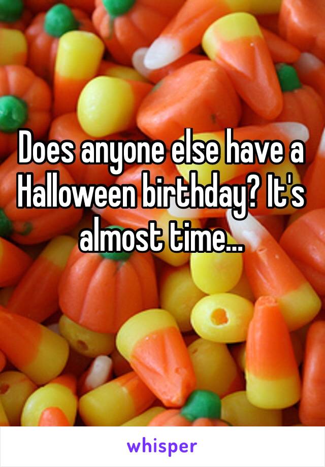 Does anyone else have a Halloween birthday? It's almost time…