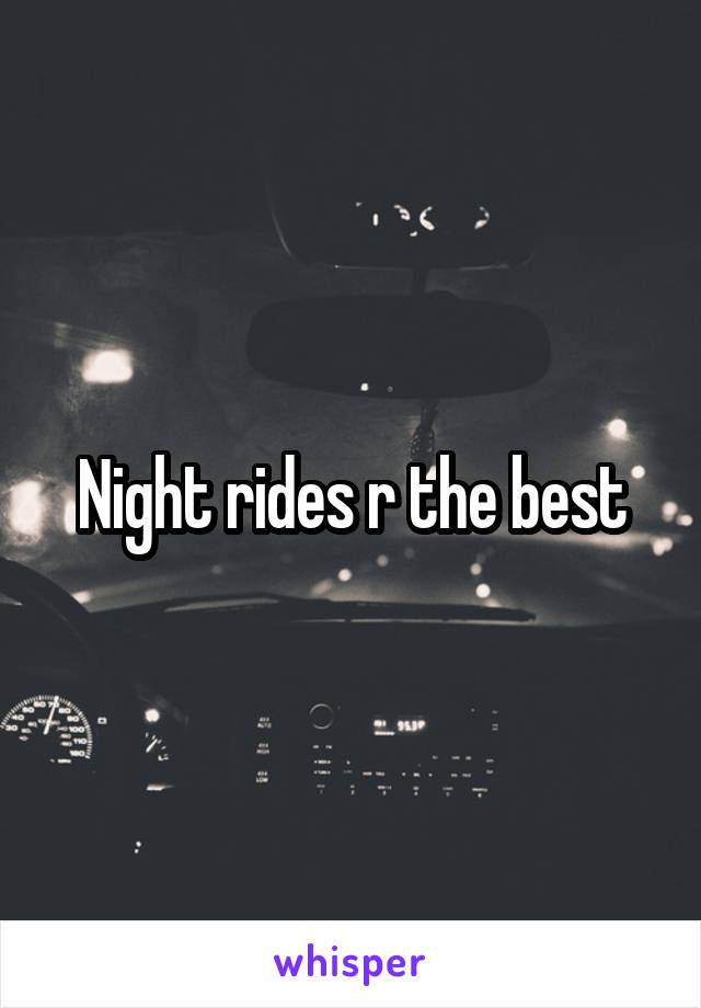 Night rides r the best