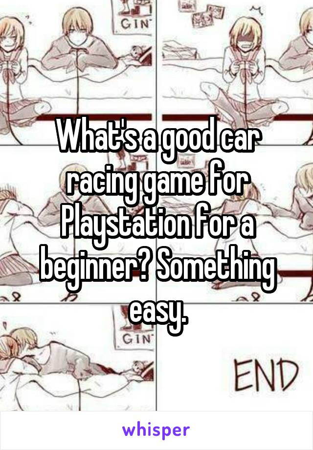 What's a good car racing game for Playstation for a beginner? Something easy.