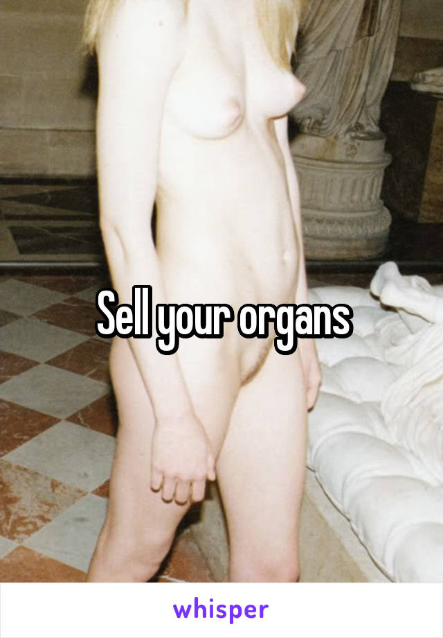 Sell your organs