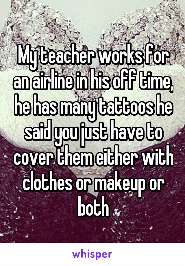 My teacher works for an airline in his off time, he has many tattoos he said you just have to cover them either with clothes or makeup or both