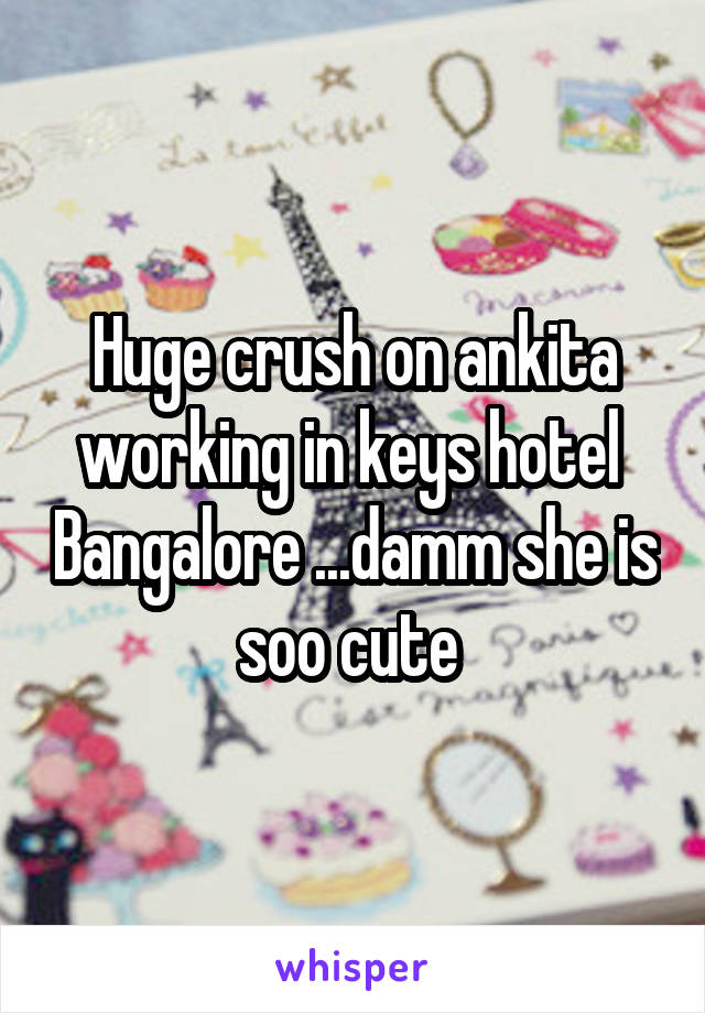 Huge crush on ankita working in keys hotel  Bangalore ...damm she is soo cute 