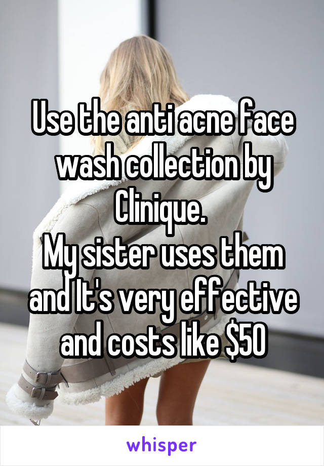 Use the anti acne face wash collection by Clinique. 
My sister uses them and It's very effective and costs like $50