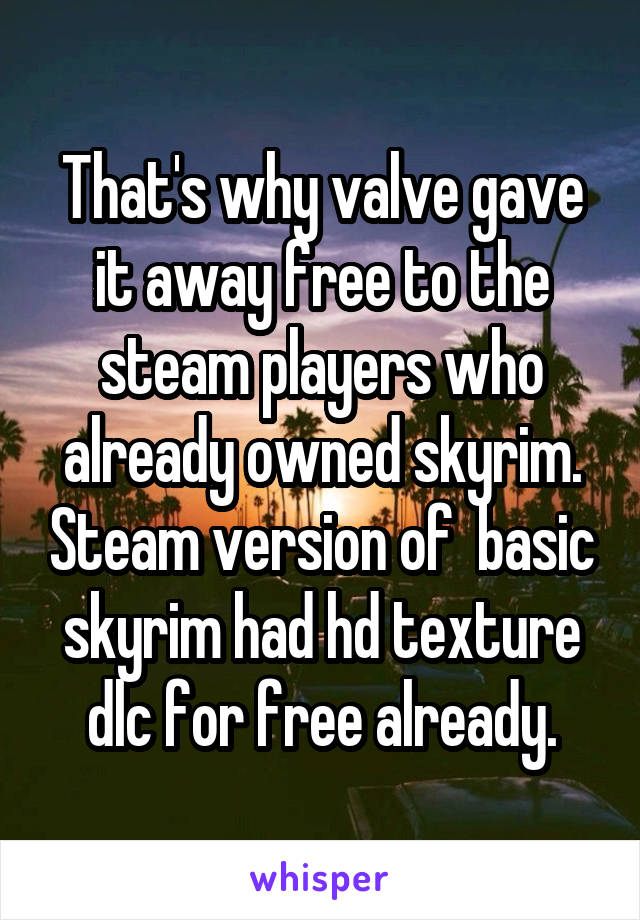 That's why valve gave it away free to the steam players who already owned skyrim. Steam version of  basic skyrim had hd texture dlc for free already.