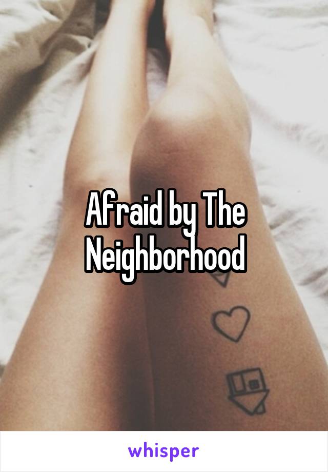 Afraid by The Neighborhood