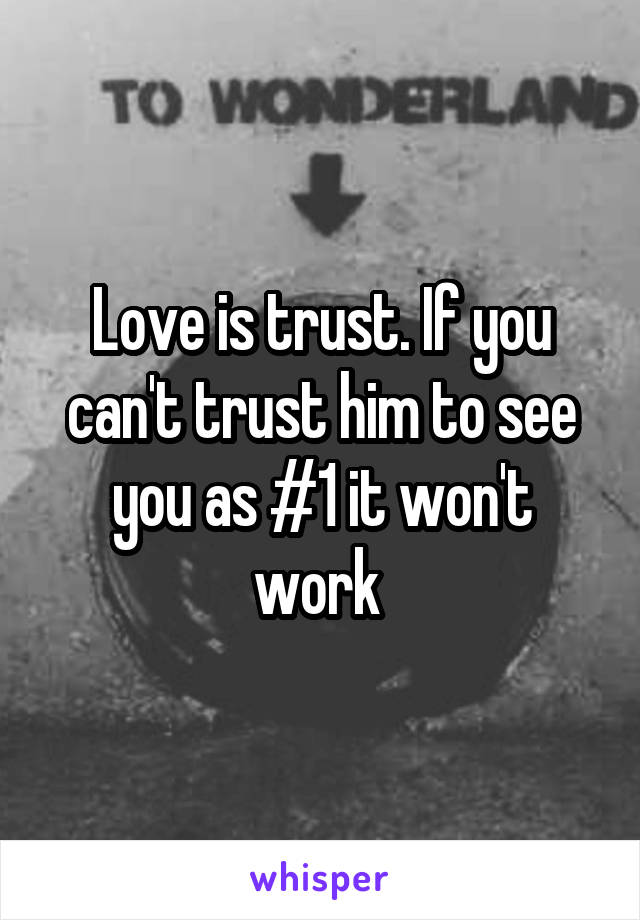Love is trust. If you can't trust him to see you as #1 it won't work 
