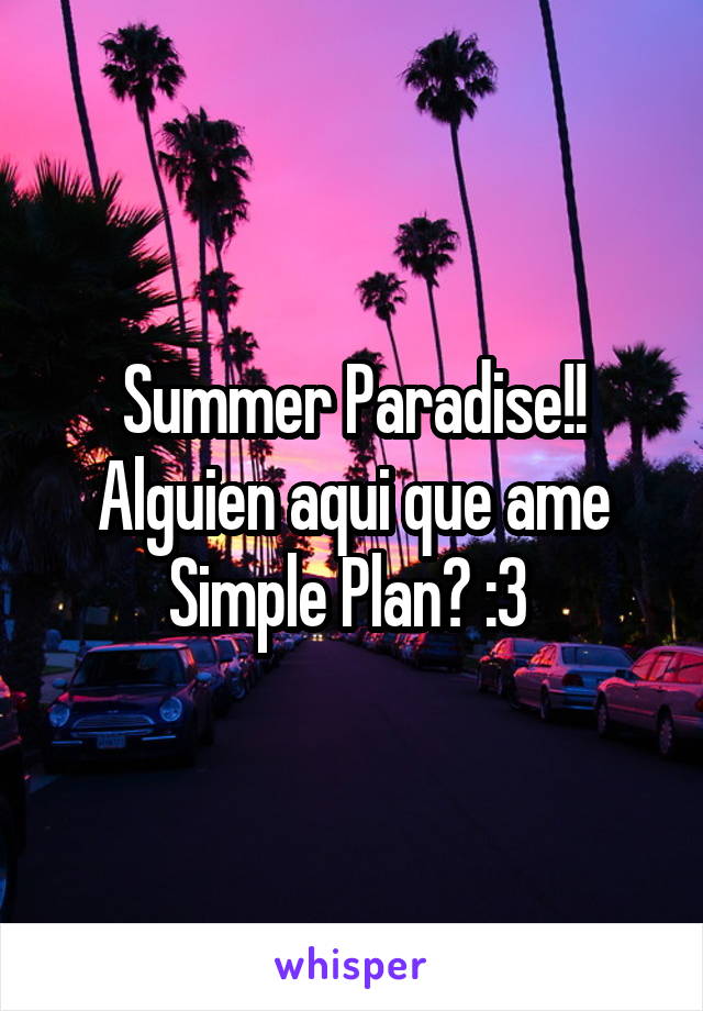 Summer Paradise!!
Alguien aqui que ame Simple Plan? :3 