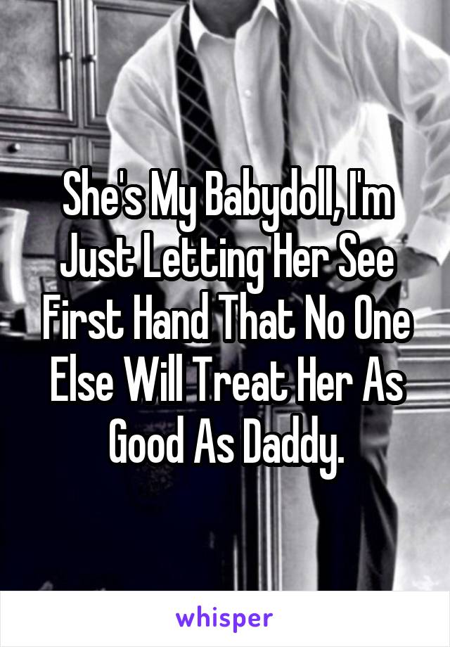She's My Babydoll, I'm Just Letting Her See First Hand That No One Else Will Treat Her As Good As Daddy.