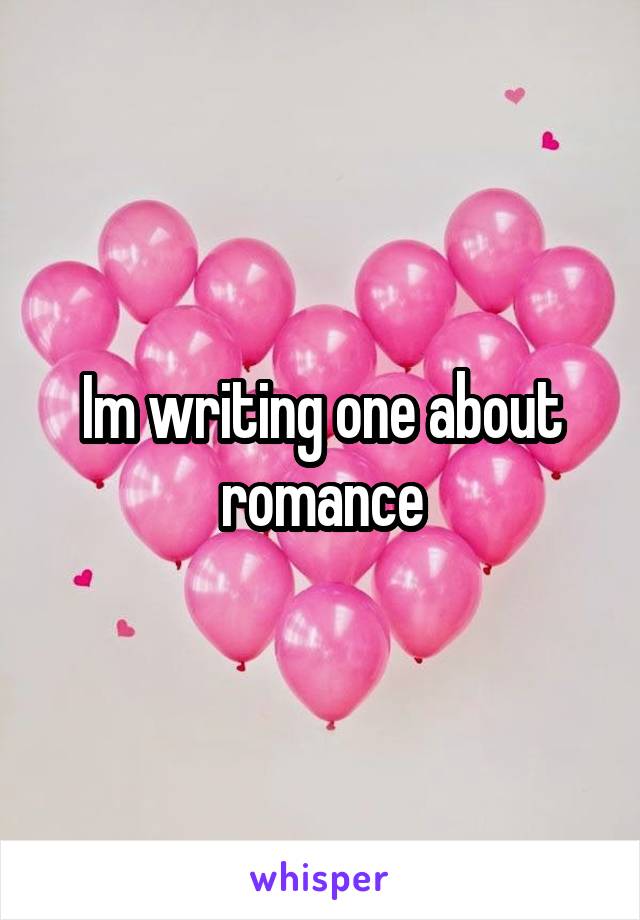 Im writing one about romance