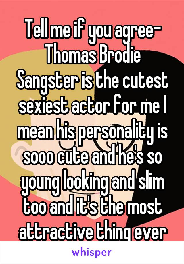 Tell me if you agree- Thomas Brodie Sangster is the cutest sexiest actor for me I mean his personality is sooo cute and he's so young looking and slim too and it's the most attractive thing ever