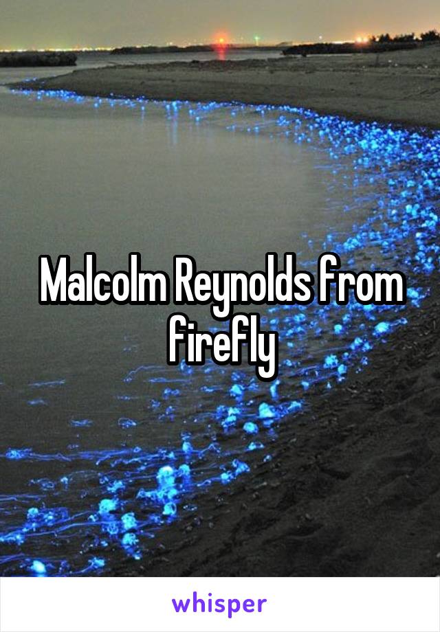 Malcolm Reynolds from firefly