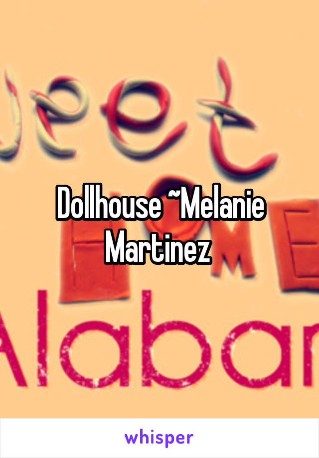 Dollhouse ~Melanie Martinez 