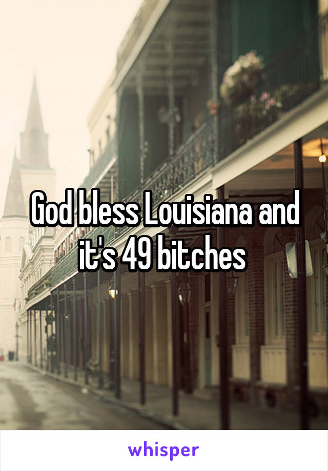 God bless Louisiana and it's 49 bitches 