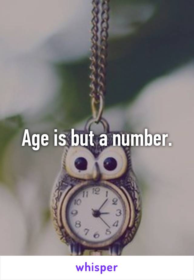 Age is but a number.