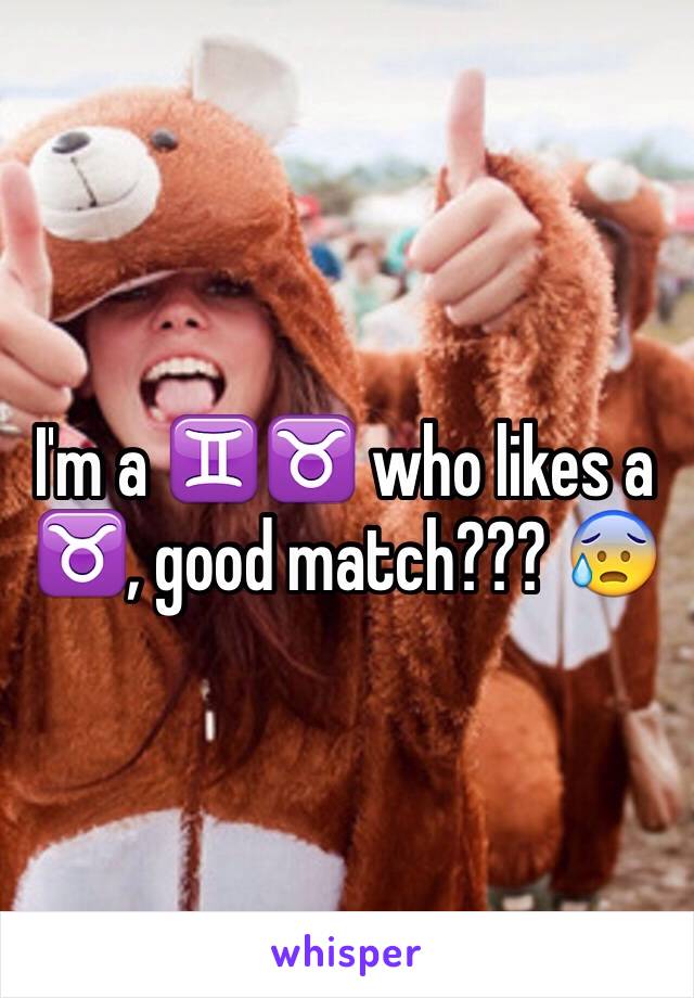 I'm a ♊️♉️ who likes a ♉️, good match??? 😰