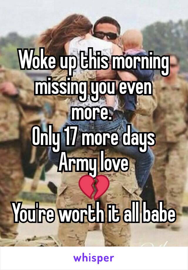 Woke up this morning missing you even more. 
Only 17 more days
Army love
💔
You're worth it all babe
