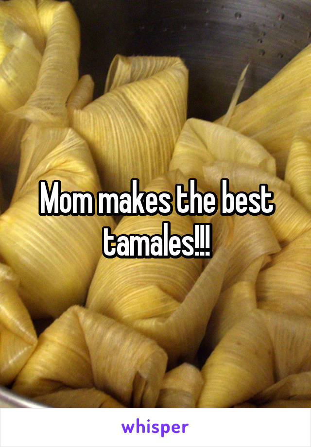 Mom makes the best tamales!!!