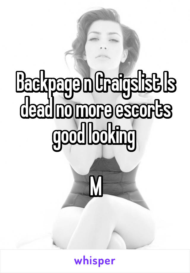 Backpage n Craigslist Is dead no more escorts good looking 

M