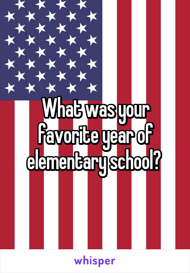 What was your favorite year of elementary school? 