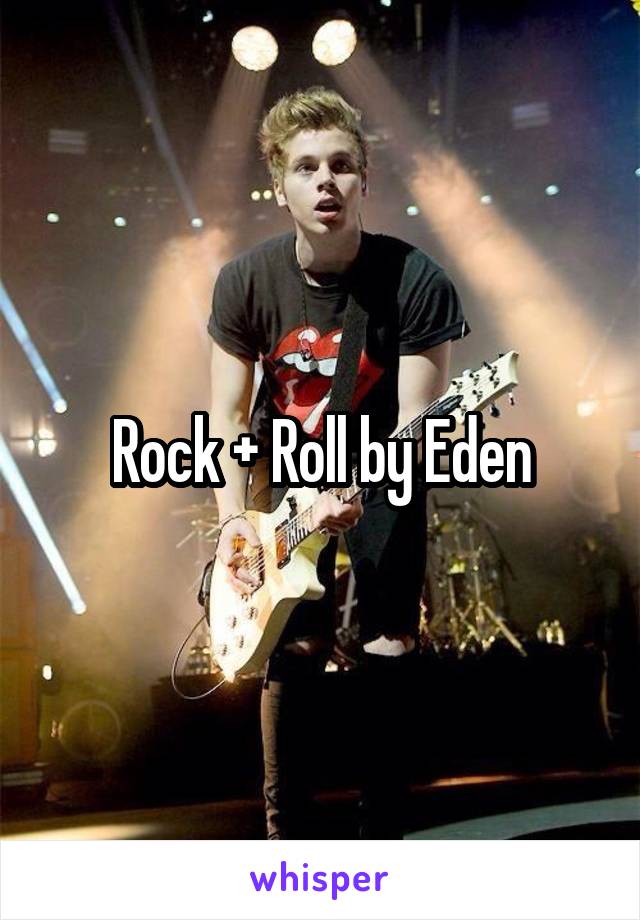 Rock + Roll by Eden