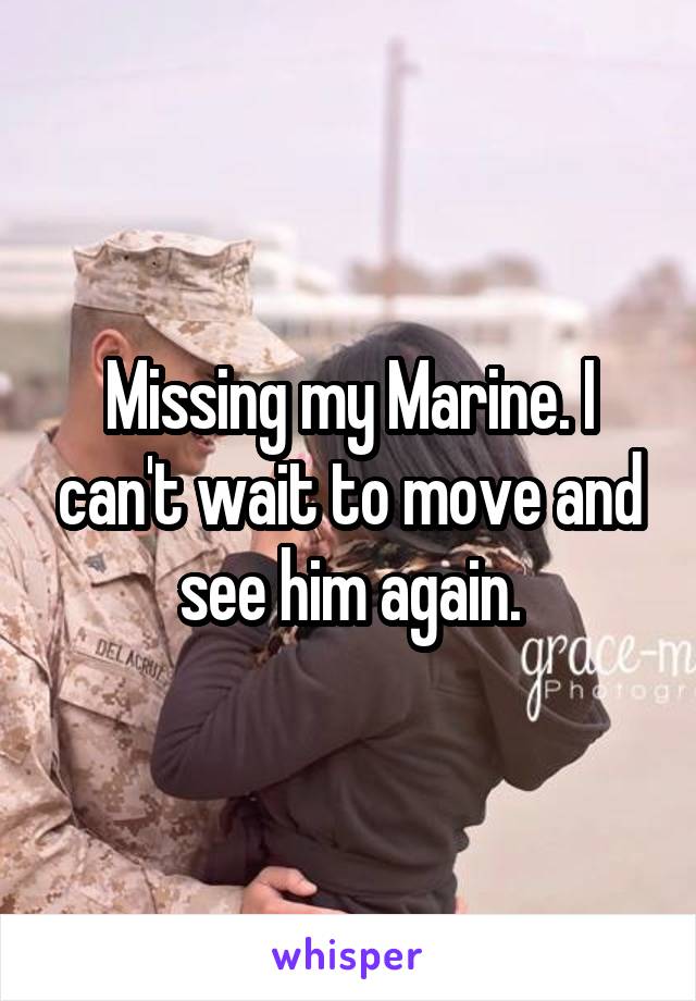 Missing my Marine. I can't wait to move and see him again.