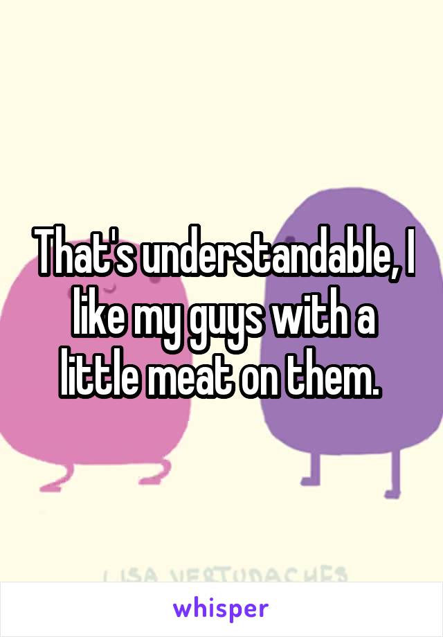 That's understandable, I like my guys with a little meat on them. 
