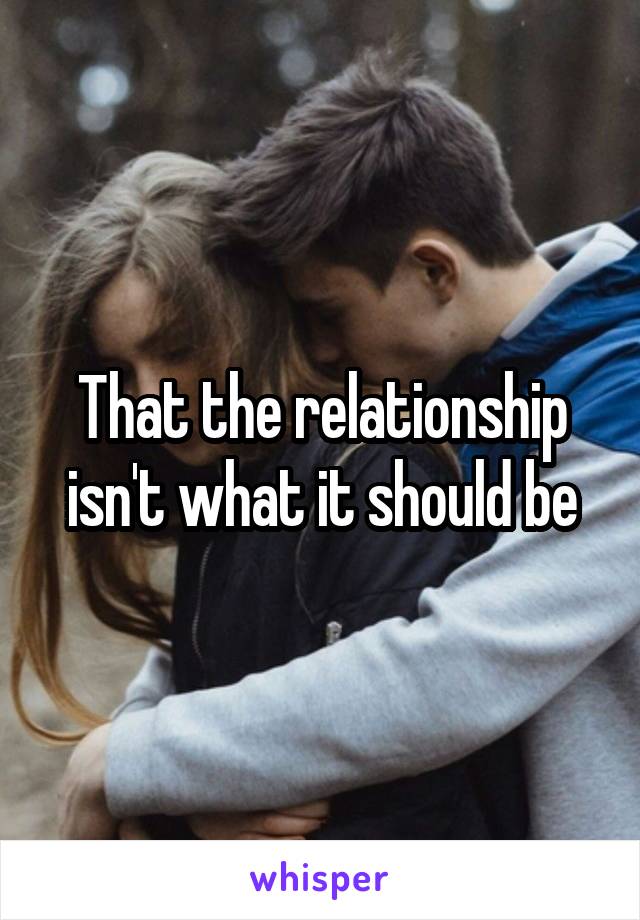 That the relationship isn't what it should be