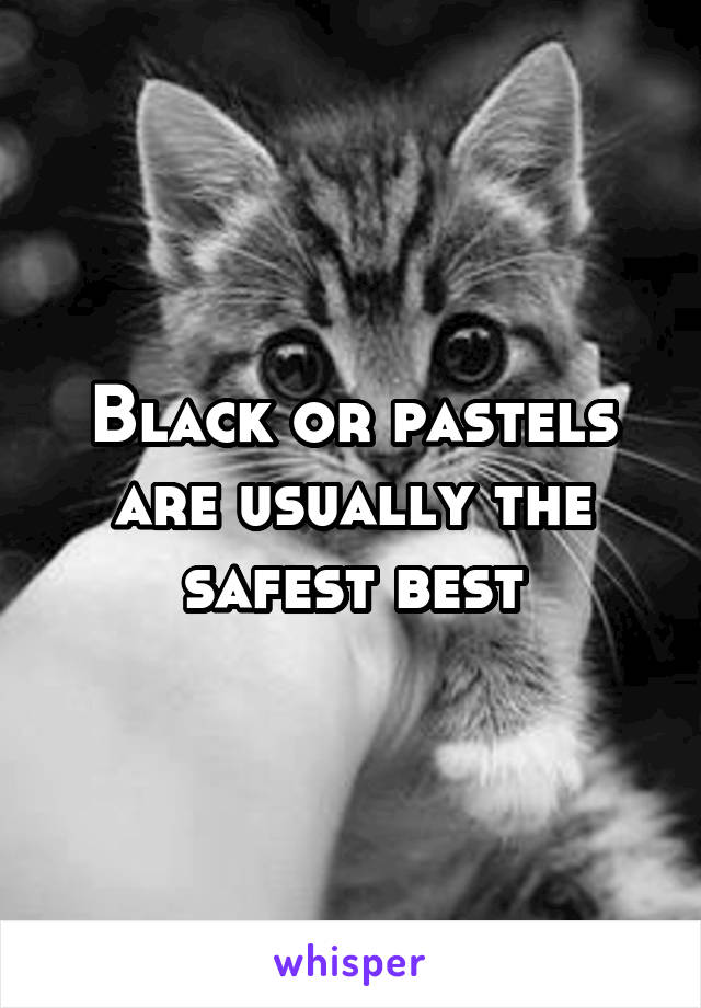 Black or pastels are usually the safest best