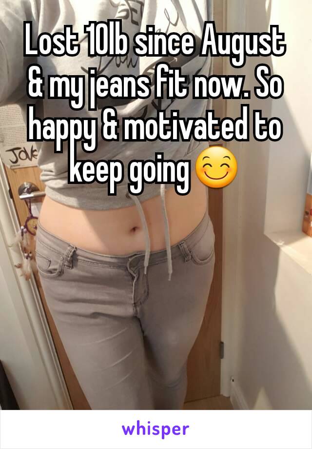 Lost 10lb since August & my jeans fit now. So happy & motivated to keep going😊