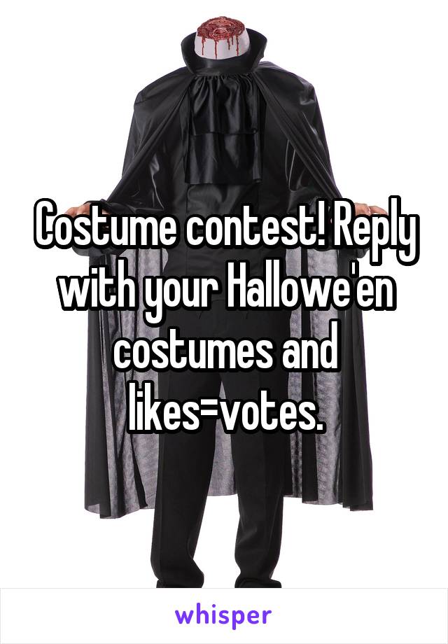 Costume contest! Reply with your Hallowe'en costumes and likes=votes.