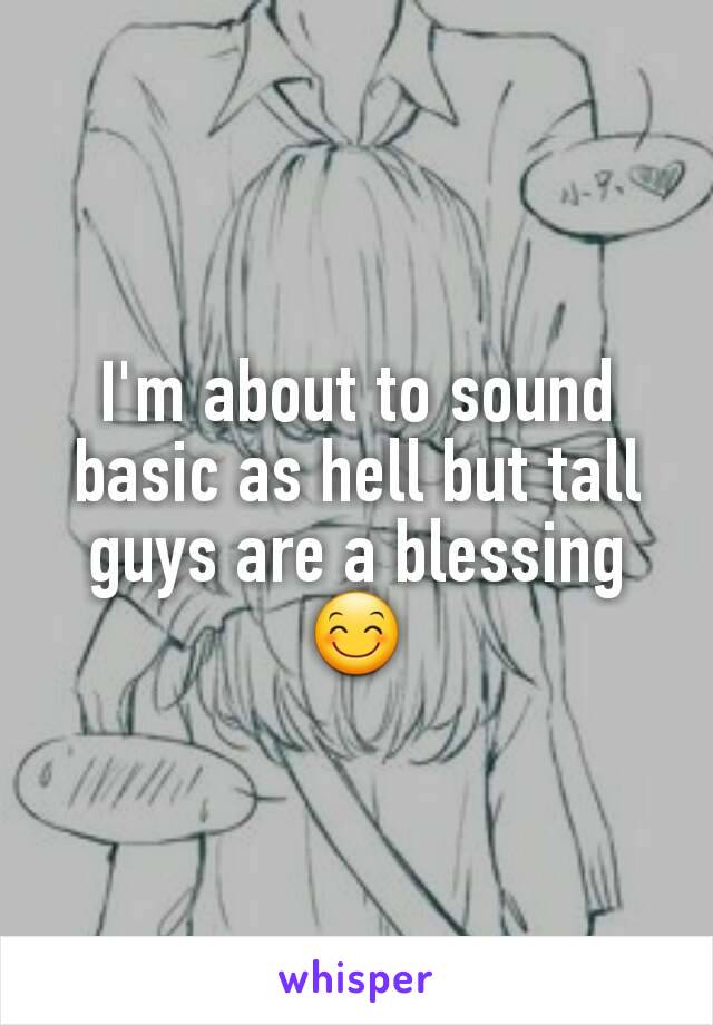 I'm about to sound basic as hell but tall guys are a blessing😊