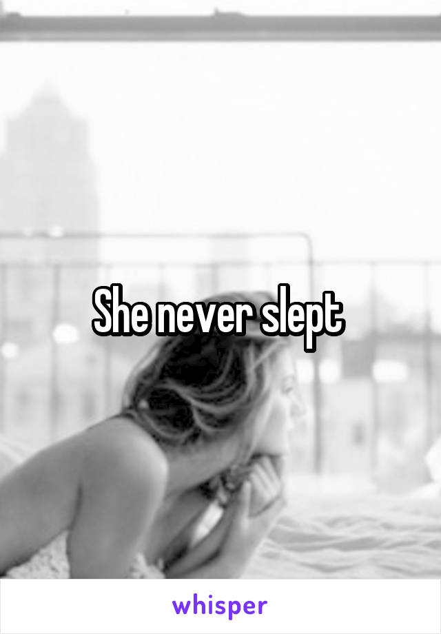 She never slept 